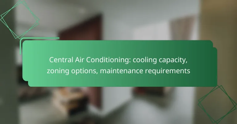 Central Air Conditioning: cooling capacity, zoning options, maintenance requirements