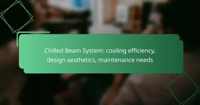 Chilled Beam System: cooling efficiency, design aesthetics, maintenance needs