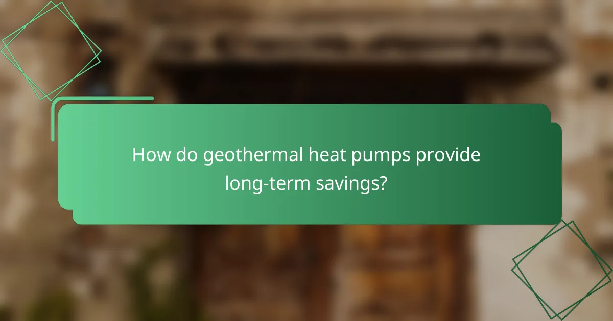 How do geothermal heat pumps provide long-term savings?
