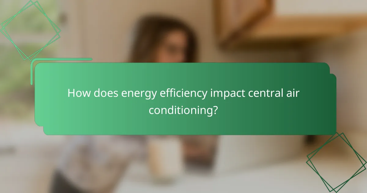 How does energy efficiency impact central air conditioning?