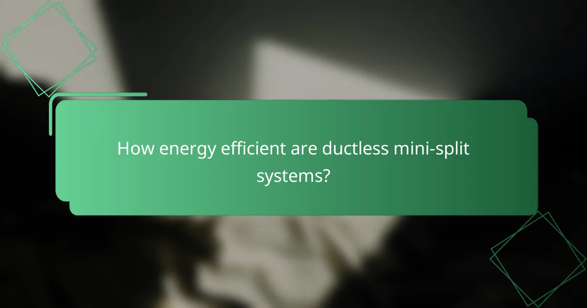 How energy efficient are ductless mini-split systems?