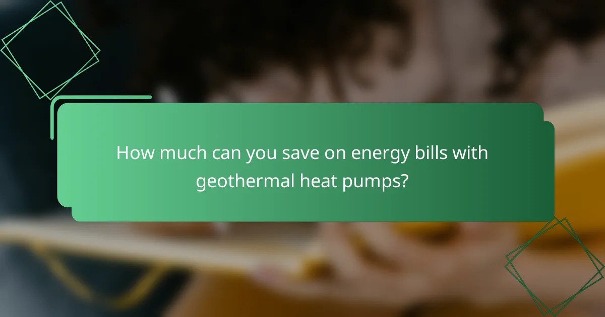 How much can you save on energy bills with geothermal heat pumps?