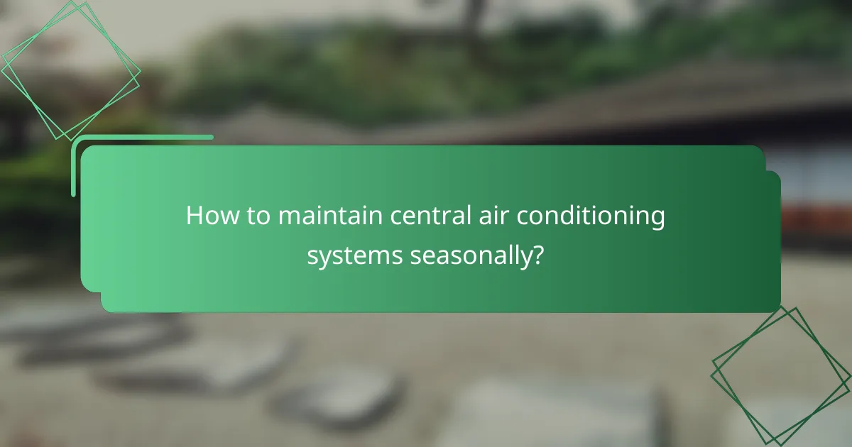How to maintain central air conditioning systems seasonally?