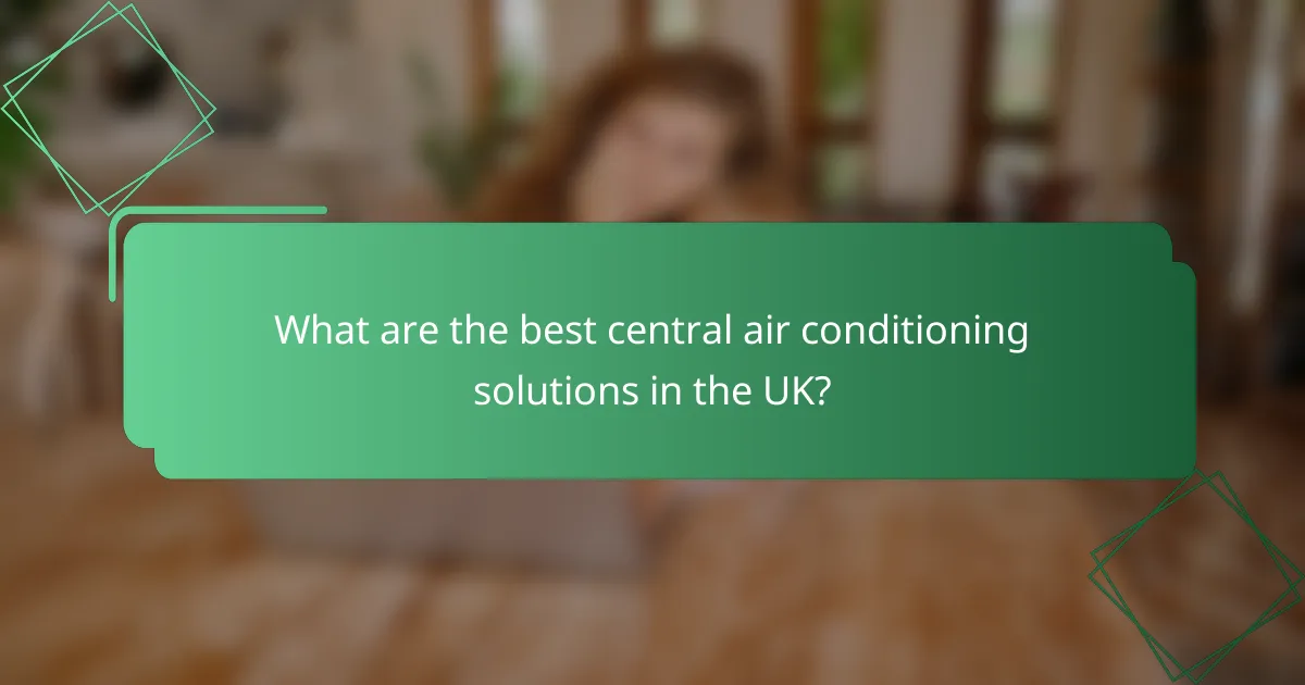 What are the best central air conditioning solutions in the UK?