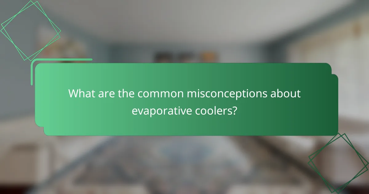 What are the common misconceptions about evaporative coolers?