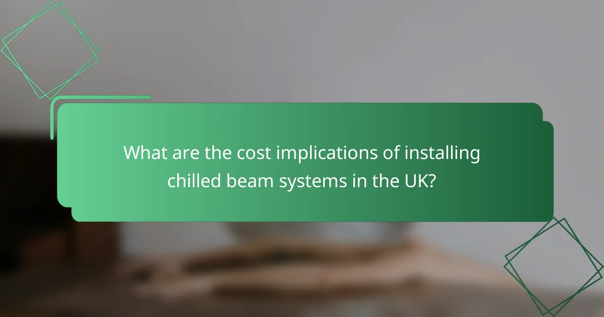 What are the cost implications of installing chilled beam systems in the UK?
