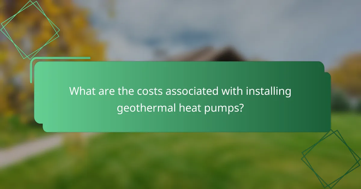 What are the costs associated with installing geothermal heat pumps?