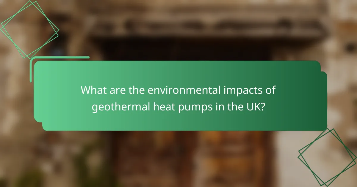 What are the environmental impacts of geothermal heat pumps in the UK?