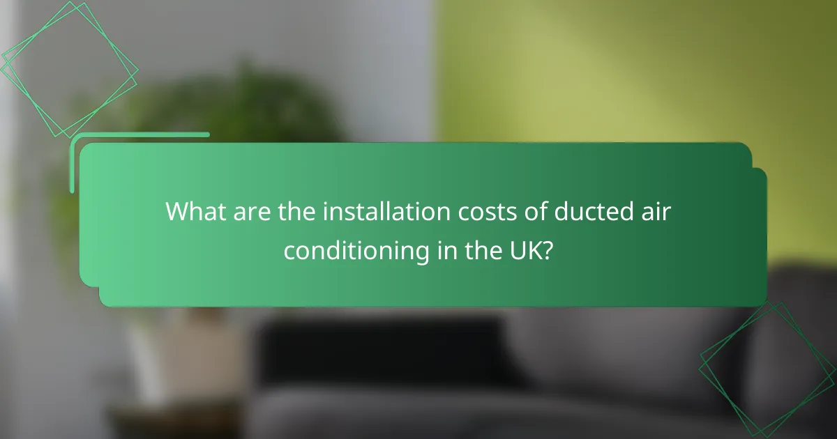 What are the installation costs of ducted air conditioning in the UK?