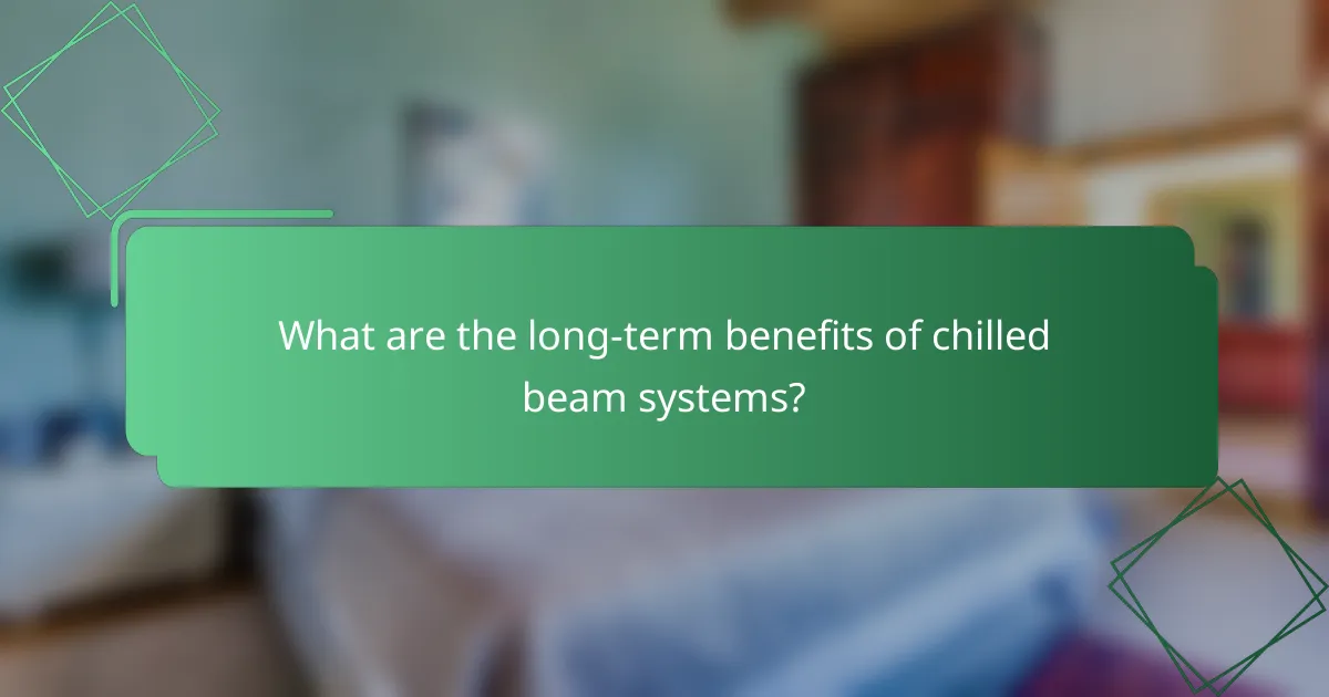 What are the long-term benefits of chilled beam systems?