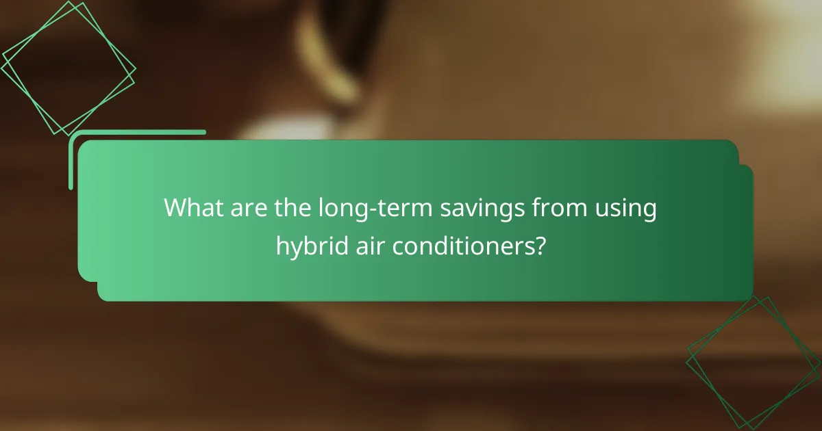 What are the long-term savings from using hybrid air conditioners?