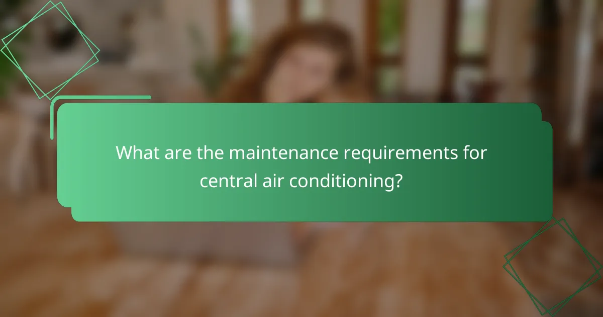 What are the maintenance requirements for central air conditioning?