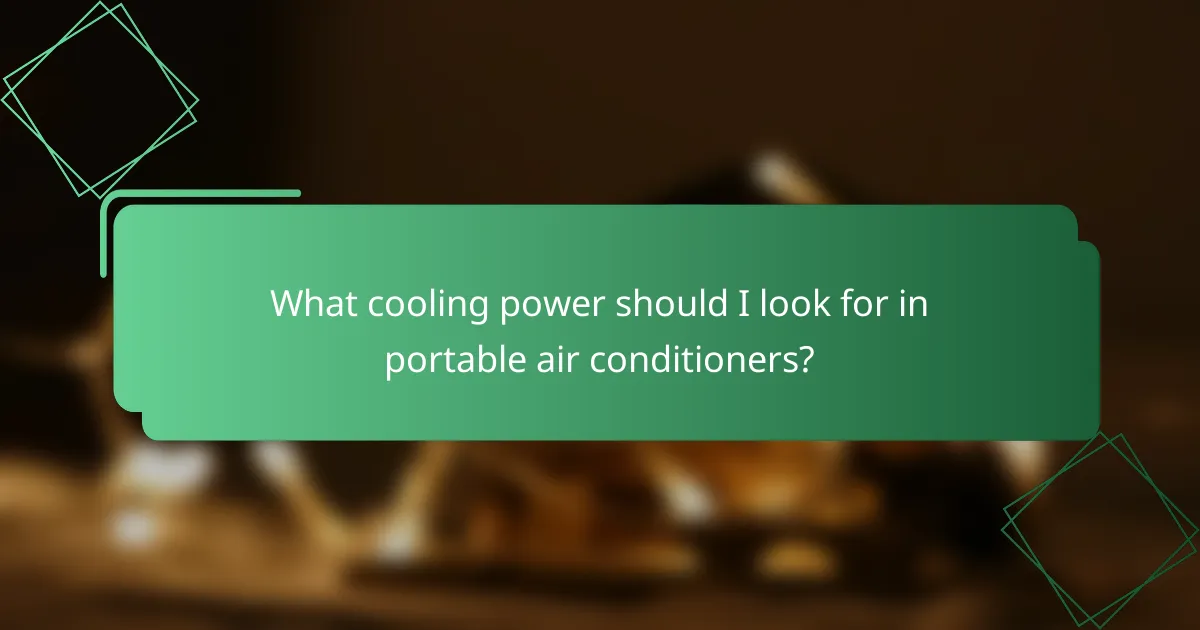 What cooling power should I look for in portable air conditioners?