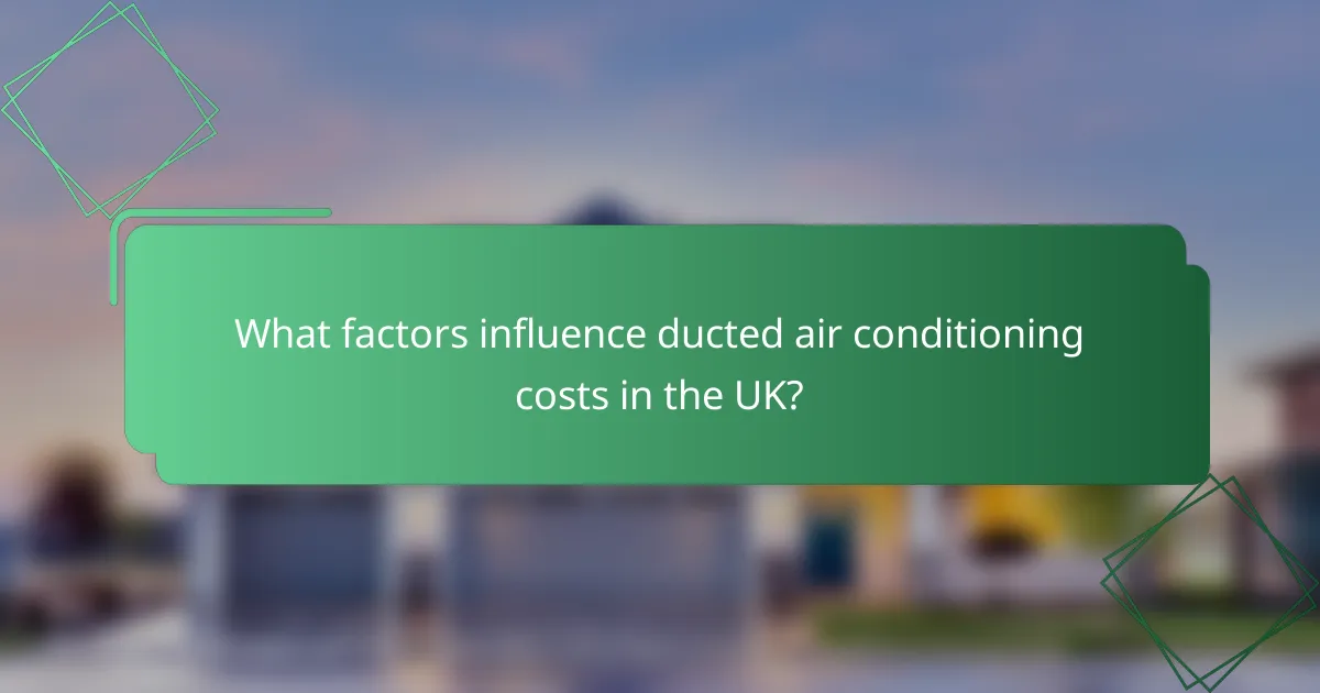 What factors influence ducted air conditioning costs in the UK?