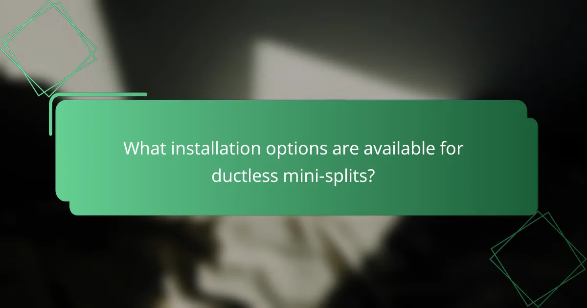 What installation options are available for ductless mini-splits?