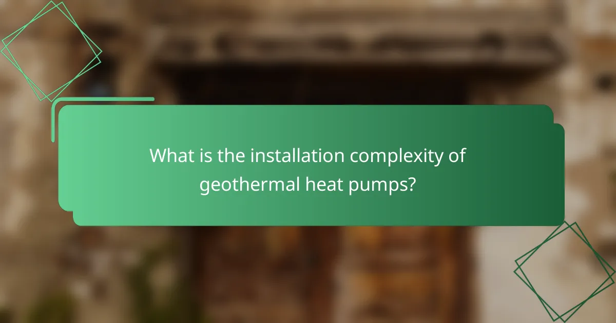 What is the installation complexity of geothermal heat pumps?