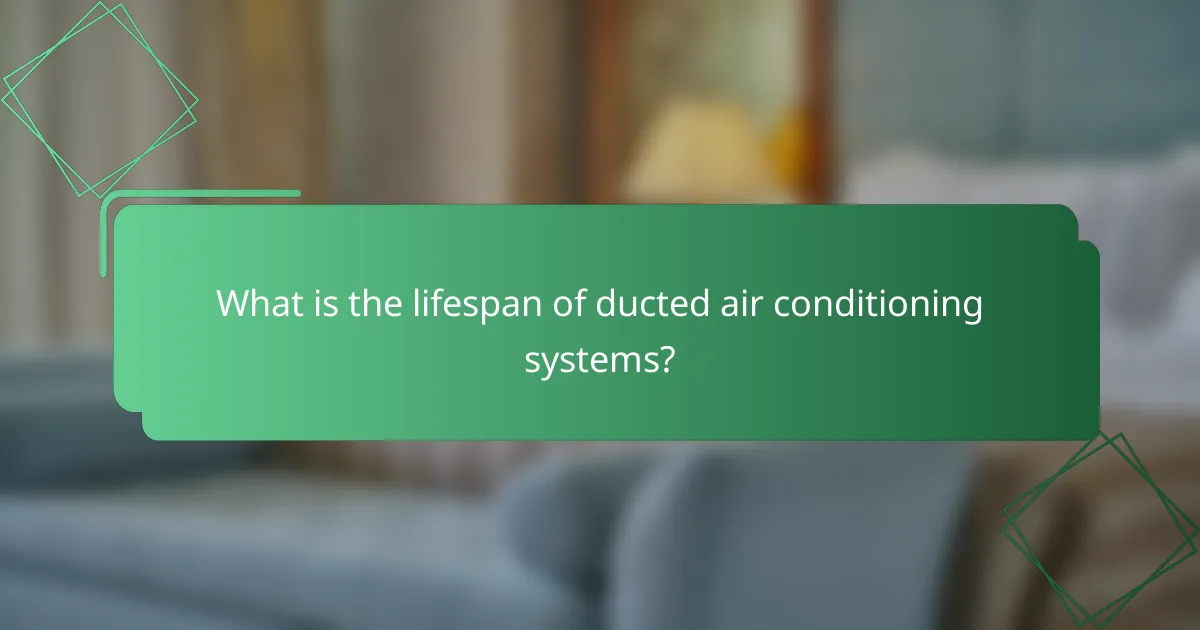 What is the lifespan of ducted air conditioning systems?